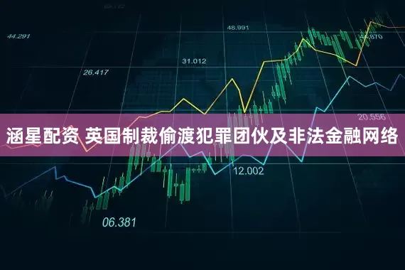 涵星配资 英国制裁偷渡犯罪团伙及非法金融网络